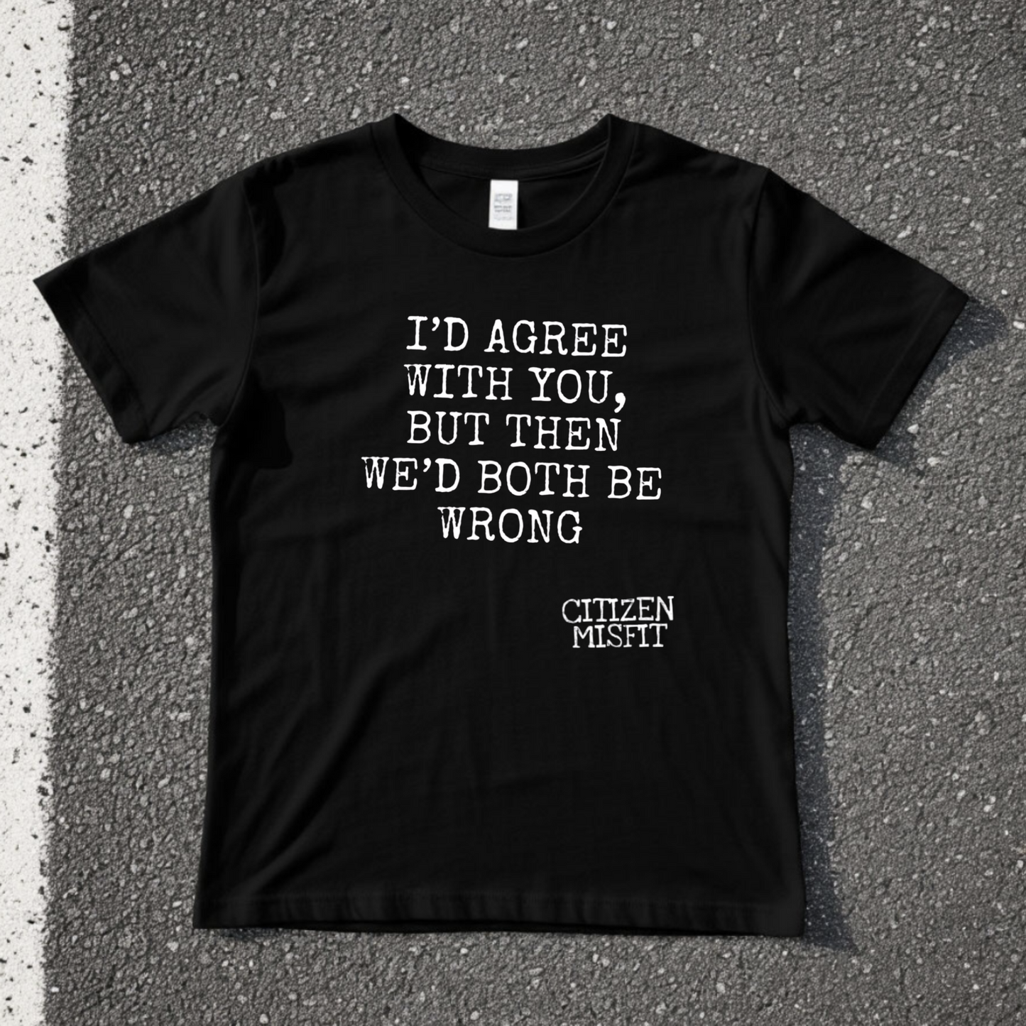 Women's T-shirt | I’D AGREE WITH YOU BUT THEN WE’D BOTH BE WRONG