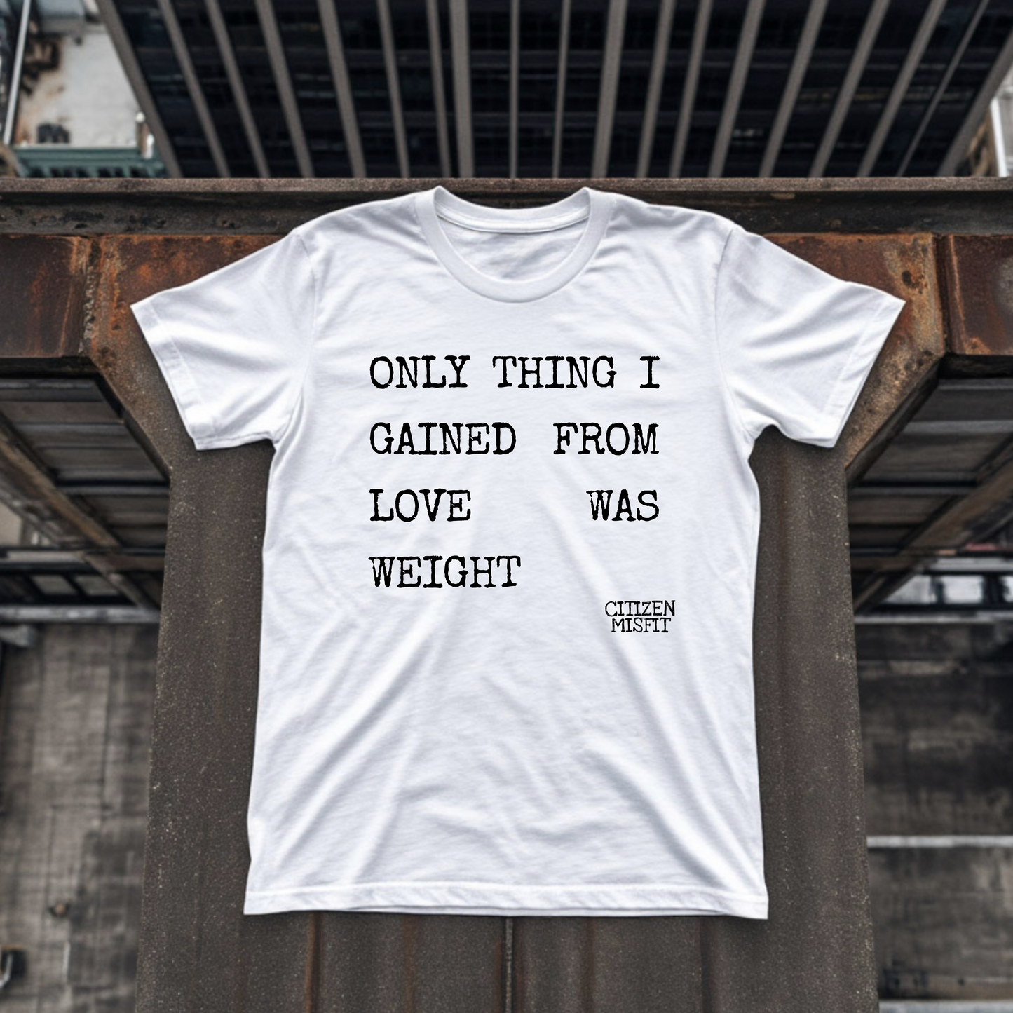 Unisex T-shirt | ONLY THING I GAINED FROM LOVE WAS WEIGHT