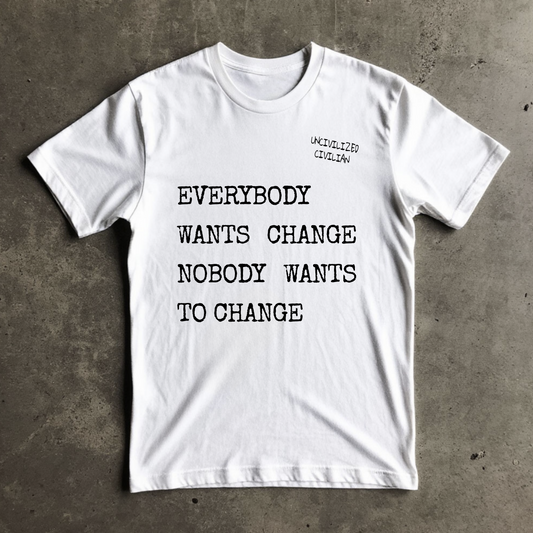 Unisex T-shirt | EVERYBODY WANTS CHANGE NOBODY WANTS TO CHANGE